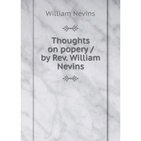 

Книга Thoughts on popery / by Rev. William Nevins