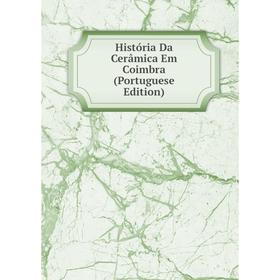 

Книга História Da Cerâmica Em Coimbra (Portuguese Edition)