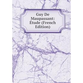 

Книга Guy De Maupassant: Étude (French Edition)