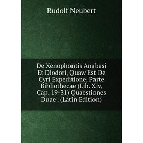 

Книга De Xenophontis Anabasi Et Diodori, Quaw Est De Cyri Expeditione, Parte Bibliothecae (Lib. Xiv, Cap. 19-31) Quaestiones Duae. (Latin Edition)