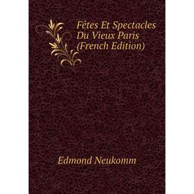 

Книга Fêtes Et Spectacles Du Vieux Paris (French Edition)
