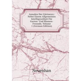 

Книга Annalen Der Gärtnerey: Nebst Einem Allgemeinen Intelligenzblatt Für Garten- Und Blumen-Freunde, Volume 1 (German Edition)