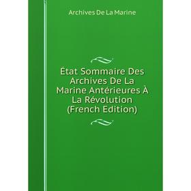 

Книга État Sommaire Des Archives De La Marine Antérieures À La Révolution (French Edition)