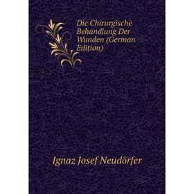 

Книга Die Chirurgische Behandlung Der Wunden (German Edition)