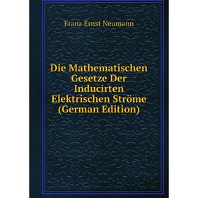 

Книга Die Mathematischen Gesetze Der Inducirten Elektrischen Ströme (German Edition)