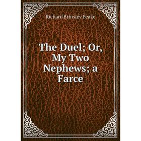 

Книга The Duel; Or, My Two Nephews; a Farce