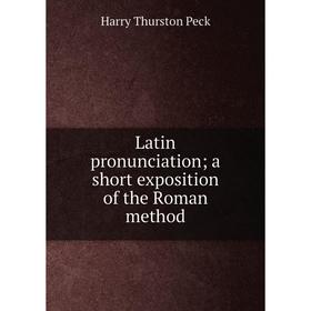 

Книга Latin pronunciation; a short exposition of the Roman method