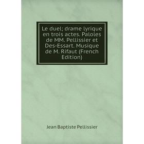 

Книга Le duel; drame lyrique en trois actes Paloles de MM Pellissier et Des-Essart Musique de M Rifaut