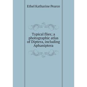 

Книга Typical flies; a photographic atlas of Diptera, including Aphaniptera