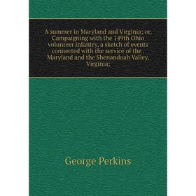 

Книга A summer in Maryland and Virginia; or, Campaigning with the 149th Ohio volunteer infantry, a sketch of events connected with the service of the