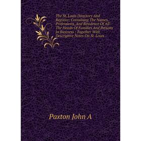 

Книга The St. Louis Directory And Register: Containing The Names, Professions, And Residence Of All The Heads Of Families And Persons In Business