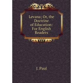 

Книга Levana; or the Doctrine of Education: For English Readers