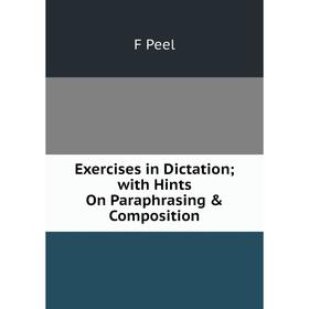 

Книга Exercises in Dictation; with Hints On Paraphrasing & Composition