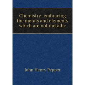 

Книга Chemistry; embracing the metals and elements which are not metallic