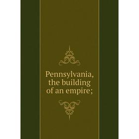 

Книга Pennsylvania, the building of an empire