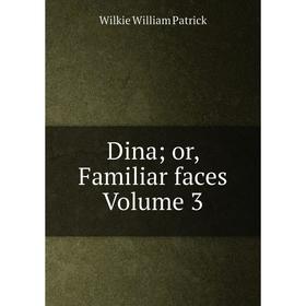 

Книга Dina; or, Familiar faces Volume 3