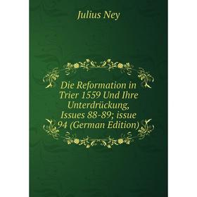 

Книга Die Reformation in Trier 1559 Und Ihre Unterdrückung, Issues 88-89; issue 94 (German Edition)