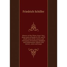 

Книга History of the Thirty Years' War; those parts of books II, III, and IV which treat of the careers and characters of Gustavus Adolphus and Wallen