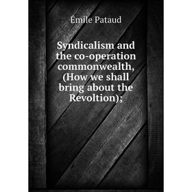 

Книга Syndicalism and the co-operation commonwealth, (How we shall bring about the Revoltion)