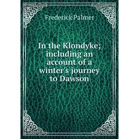 

Книга In the Klondyke; including an account of a winter's journey to Dawson