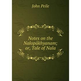 

Книга Notes on the Nalopåkhyanam or Tale of Nala