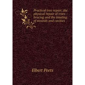 

Книга Practical tree repair; the physical repair of trees-bracing and the treating of wounds and cavities