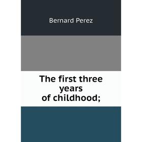 

Книга The first three years of childhood