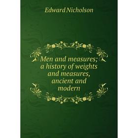 

Книга Men and measures; a history of weights and measures, ancient and modern