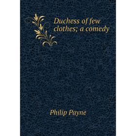 

Книга Duchess of few clothes; a comedy