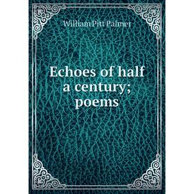 

Книга Echoes of half a century; poems