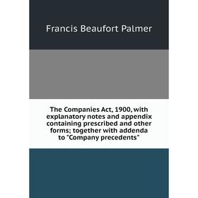 

Книга The Companies Act, 1900, with explanatory notes and appendix containing prescribed and other forms; together with addenda to Company precedents