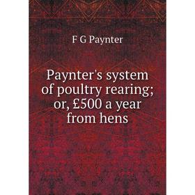 

Книга Paynter's system of poultry rearing; or, £500 a year from hens