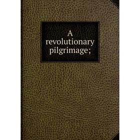 

Книга A revolutionary pilgrimage