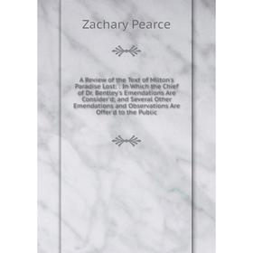 

Книга A Review of the Text of Milton's Paradise Lost: : In Which the Chief of Dr. Bentley's Emendations Are Consider'd; and Several Other Emendations