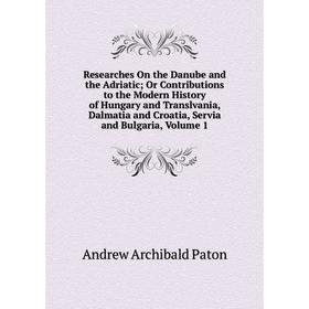 

Книга Researches On the Danube and the Adriatic; Or Contributions to the Modern History of Hungary and Translvania, Dalmatia and Croatia, Servia and B