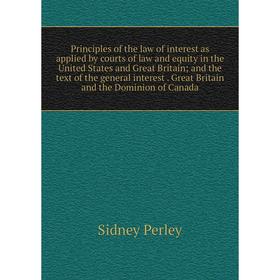 

Книга Principles of the law of interest as applied by courts of law and equity in the United States and Great Britain; and the text of the general int