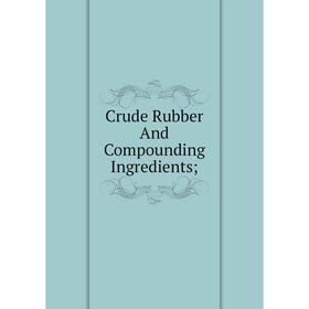 

Книга Crude Rubber And Compounding Ingredients