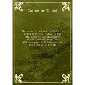 

Книга The works of the late Miss Catherine Talbot, first published by the late Mrs. Elizabeth Carter; and now republished with some few additional pap