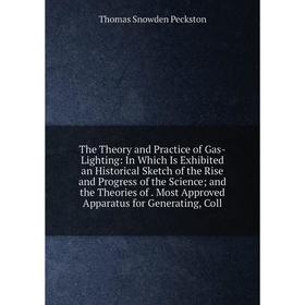 

Книга The Theory and Practice of Gas-Lighting: In Which Is Exhibited an Historical Sketch of the Rise and Progress of the Science