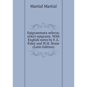 

Книга Epigrammata selecta; select epigrams. With English notes by F.A. Paley and W.H. Stone (Latin Edition)