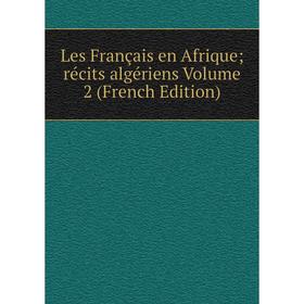 

Книга Les Français en Afrique; récits algériens Volume 2