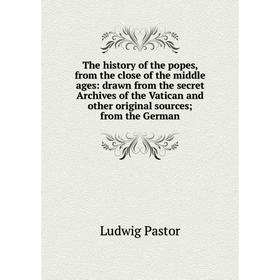

Книга The history of the popes, from the close of the middle ages: drawn from the secret Archives of the Vatican and other original sources; from the