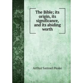 

Книга The Bible; its origin, its significance, and its abiding worth