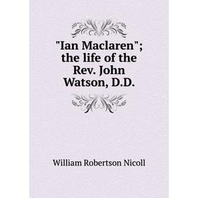 

Книга Ian Maclaren; the life of the Rev. John Watson, D.D
