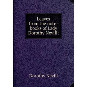 

Книга Leaves from the note-books of Lady Dorothy Nevill