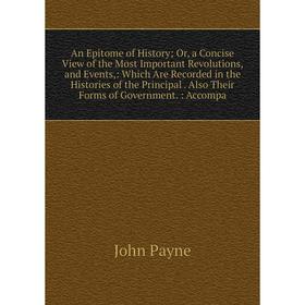

Книга An Epitome of History; Or, a Concise View of the Most Important Revolutions, and Events,: Which Are Recorded in the Histories of the Principal.