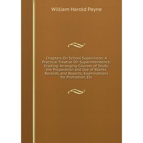 

Книга Chapters On School Supervision: A Practical Treatise On Superintendence; Grading: Arranging Courses of Study; the Preparation and Use of Blanks,