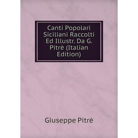 

Книга Canti Popolari Siciliani Raccolti Ed Illustr. Da G. Pitrè (Italian Edition)