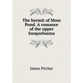 

Книга The hermit of Moss Pond. A romance of the upper Susquehanna