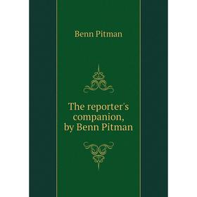 

Книга The reporter's companion, by Benn Pitman